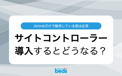 Airbnbだけで販売している宿がサイトコントローラーを使うと何が変わるのか？メリット・デメリットは？